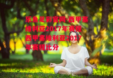 乐鱼足彩官网-西甲塞维利亚2017年赛程西甲塞维利亚2017年赛程比分